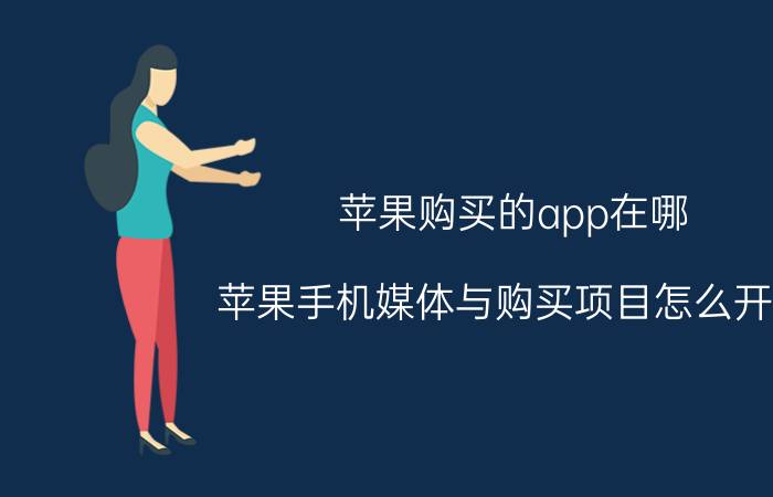 苹果购买的app在哪 苹果手机媒体与购买项目怎么开启？